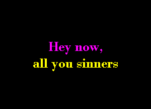 Hey now,

all you sinners