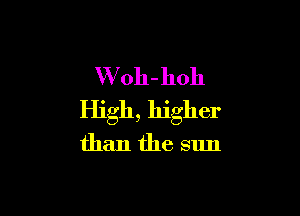 W 011- 11011

High, higher

than the sun