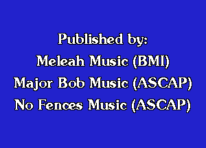 Published byz
Meleah Music (BMI)

Major Bob Music (ASCAP)
No Fences Music (ASCAP)