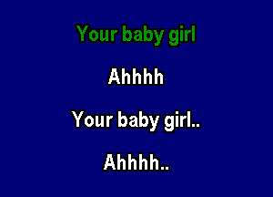 Ahhhh

Your baby girl..
Ahhhh..