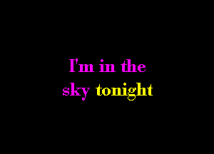 I'm in the

sky tonight