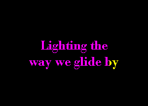 Lighting the

way we glide by