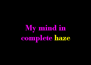 My mind in

complete haze