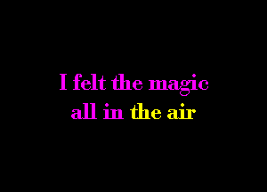 I felt the magic

allintheair