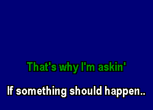 If something should happen