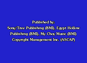 Published by
S-cmyITme Publishing (BMI), Egypt Hollow
Publishing (BMI), My Choy Music (BMI)
Copyright Management Inc. (ASCAP)