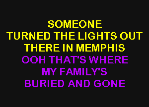 SOMEONE
TURNED THE LIGHTS OUT
THERE IN MEMPHIS
