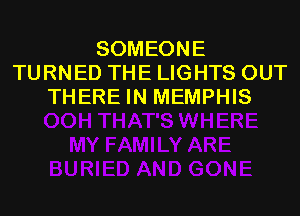 SOMEONE
TURNED THE LIGHTS OUT
THERE IN MEMPHIS