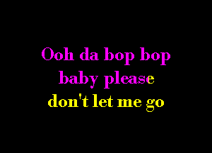 0011 (la bop bop

baby please

don't let me go