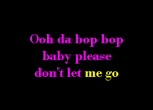 0011 (la bop bop

baby please

don't let me go