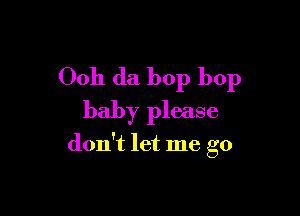 0011 (la bop bop

baby please

don't let me go