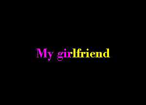 My girlfriend