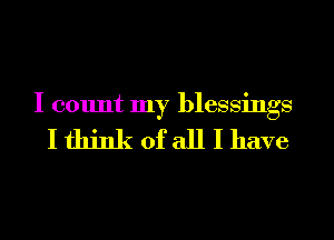 I count my blessings

Ifhinkofalllhave