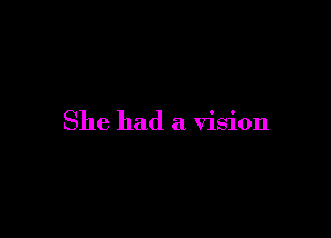 She had a vision