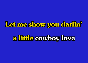 Let me show you darlin'

a little cowboy love