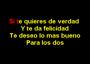 Si te quieres de verdad
Y te da felicidad

Te deseo lo mas bueno
Para los dos