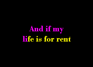 And if my

life is for rent