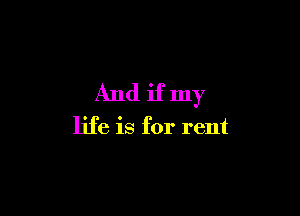 And if my

life is for rent