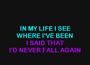 IN MY LIFE I SEE

WHERE I'VE BEEN