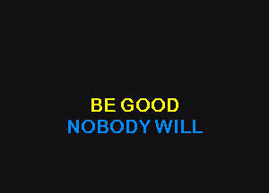 BE GOOD