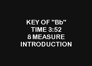 KEY OF Bb
TIME 1352

8MEASURE
INTRODUCTION