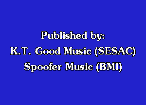 Published by
KT. Good Music (SESAC)

Spoofer Music (BMI)