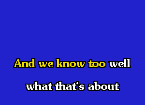 And we know too well

what that's about