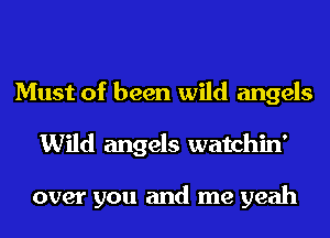 Must of been wild angels
Wild angels watchin'

over you and me yeah