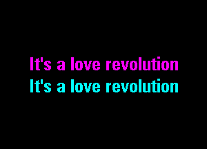 It's a love revolution

It's a love revolution