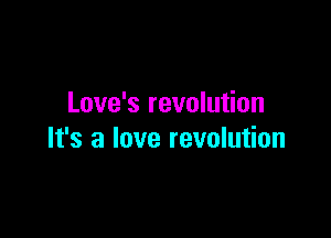 Love's revolution

It's a love revolution