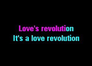 Love's revolution

It's a love revolution