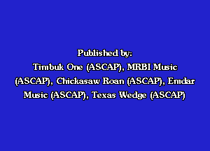Published by
Timbuk One (ASCAP), MRBI Music
(ASCAP), Chickasaw Roan (ASCAP), Emchr
Music (ASCAP), Texas Wedge (ASCAP)