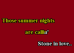 Those summer nights

are callin'

Stone in love..