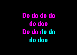 Do do do do
do doo

Do do do do
do doo