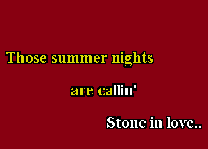 Those summer nights

are callin'

Stone in love..