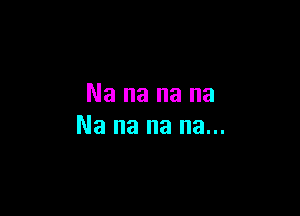 Nananana

Nanananam