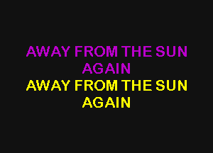 AWAY FROM THE SUN
AGAIN