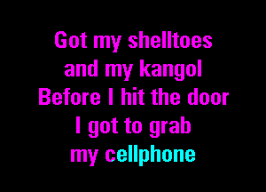 Got my shelltoes
and my kangol

Before I hit the door
I got to grab
my cellphone