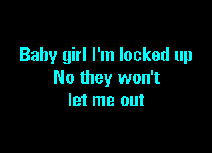 Baby girl I'm locked up

No they won't
let me out