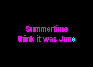 Summertime

think it was June