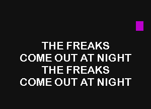 THE FREAKS

COME OUT AT NIGHT
THE FREAKS
COME OUT AT NIGHT