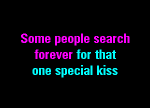 Some people search

forever for that
one special kiss