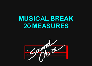 MUSICAL BREAK
20 MEASURES

z 0

g2?