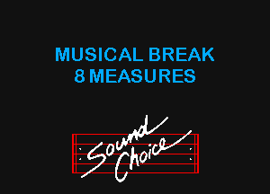 MUSICAL BREAK
8 MEASURES

z 0

g2?