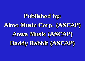 Published byz
Almo Music Corp. (ASCAP)

Anwa Music (ASCAP)
Daddy Rabbit (ASCAP)