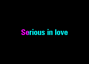 Serious in love