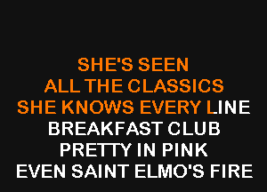 SHE'S SEEN
ALL THECLASSICS
SHE KNOWS EVERY LINE
BREAKFAST CLUB
PRETTY IN PINK
EVEN SAINT ELMO'S FIRE