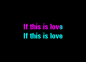 If this is love

If this is love