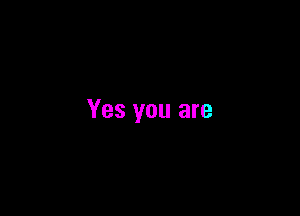 Yes you are