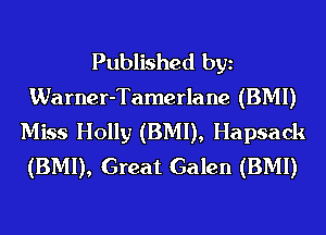 Published bgn
Warner-Tamerlane (BMI)
Miss Holly (BMI), Hapsack
(BMI), Great Galen (BMI)